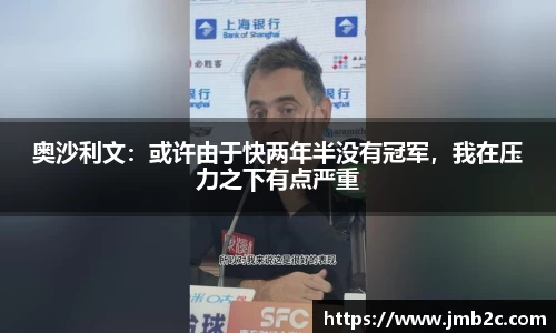 奥沙利文：或许由于快两年半没有冠军，我在压力之下有点严重